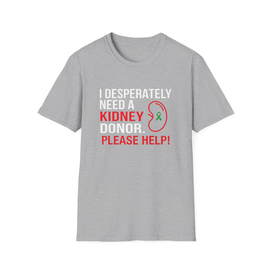 I Desperately Need a Kidney Donor Please Help T-Shirt | Organ Donation Awareness
