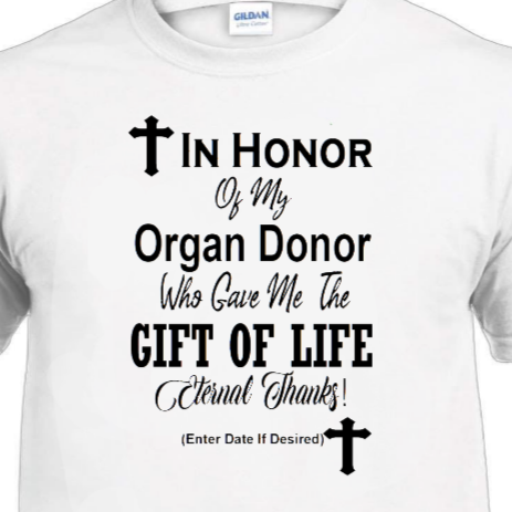 A white T-shirt with the text 'In Honor Of My Organ Donor Who Gave Me The Gift OF LIFE' and an option to enter a transplant date.
