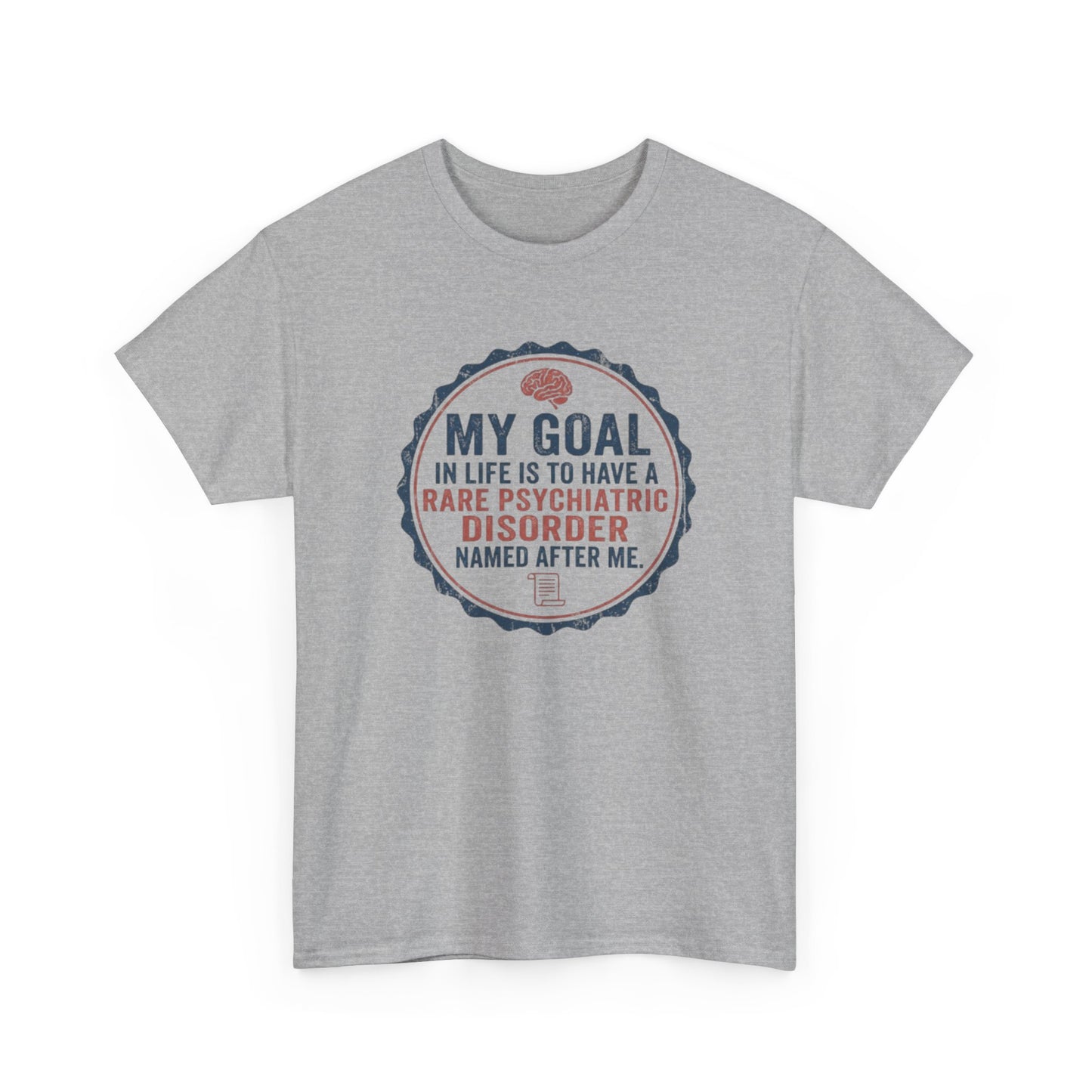 My Goal Is To Have A Rare Psychiatric Disorder Named After Me T-Shirt | Funny Mental Health Humor