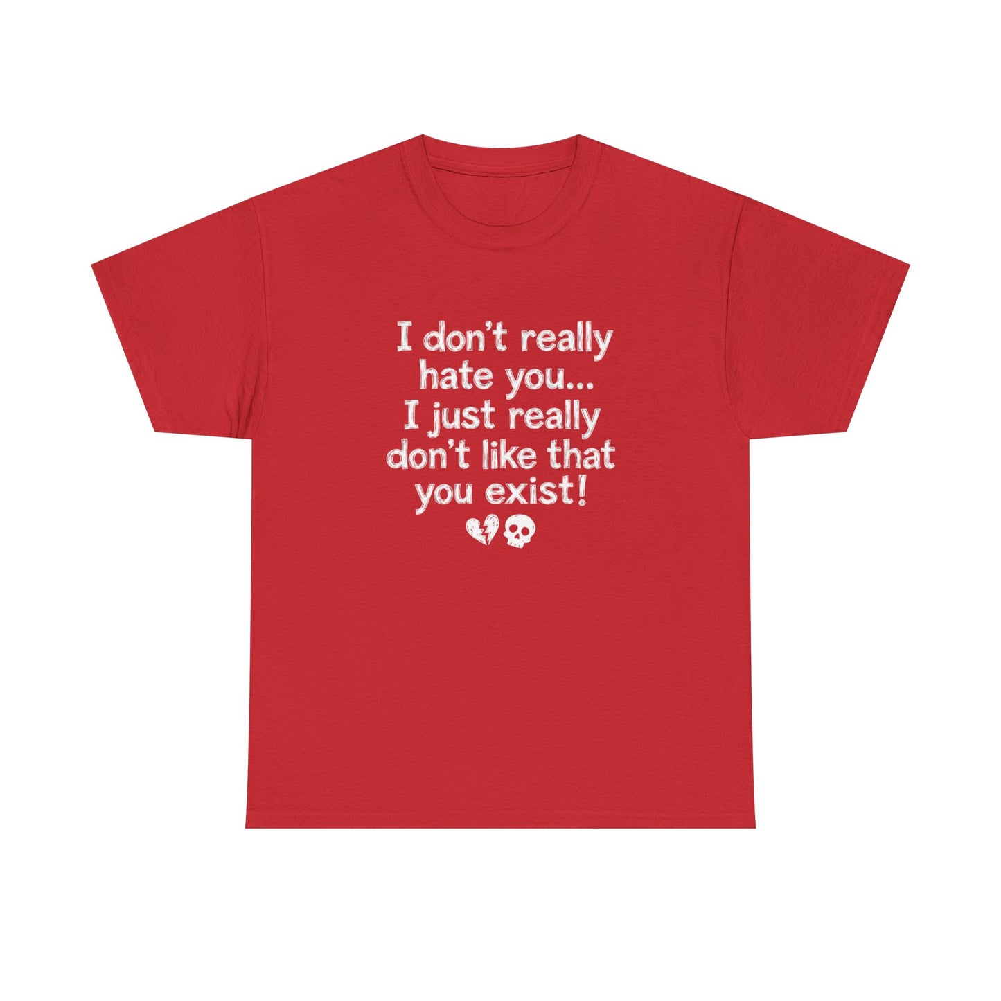 I don't really hate you I just really don't like that you exist T-Shirt | Funny Sarcastic Quote Tee