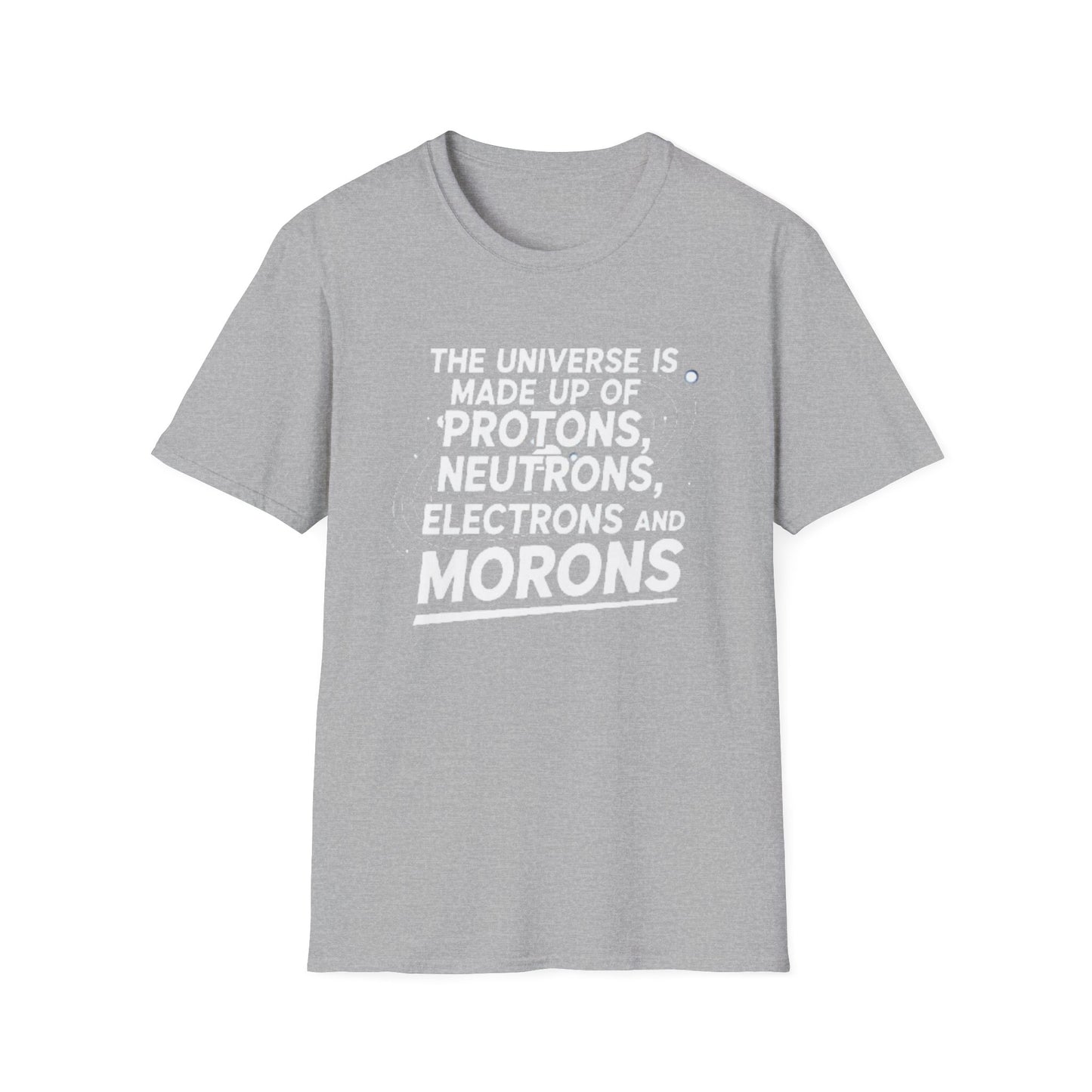 The Universe is made up of Protons, Neutrons, Electrons and Morons, Clean Casual Tee