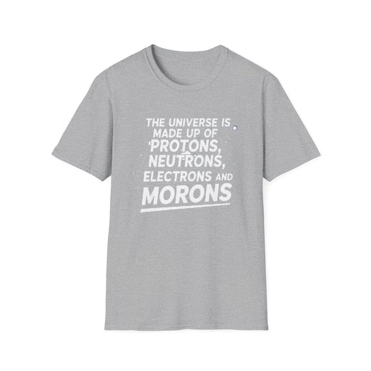 The Universe is made up of Protons, Neutrons, Electrons and Morons, Clean Casual Tee