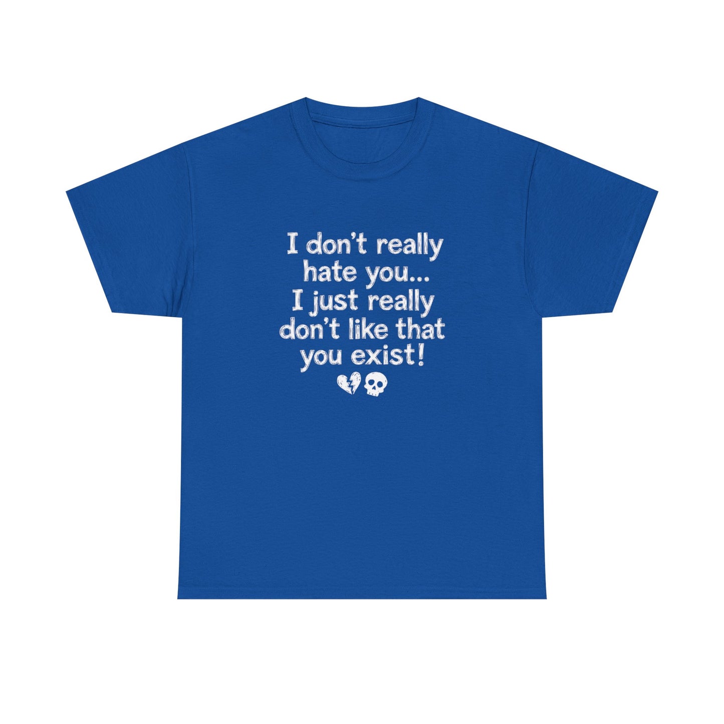 I don't really hate you I just really don't like that you exist T-Shirt | Funny Sarcastic Quote Tee