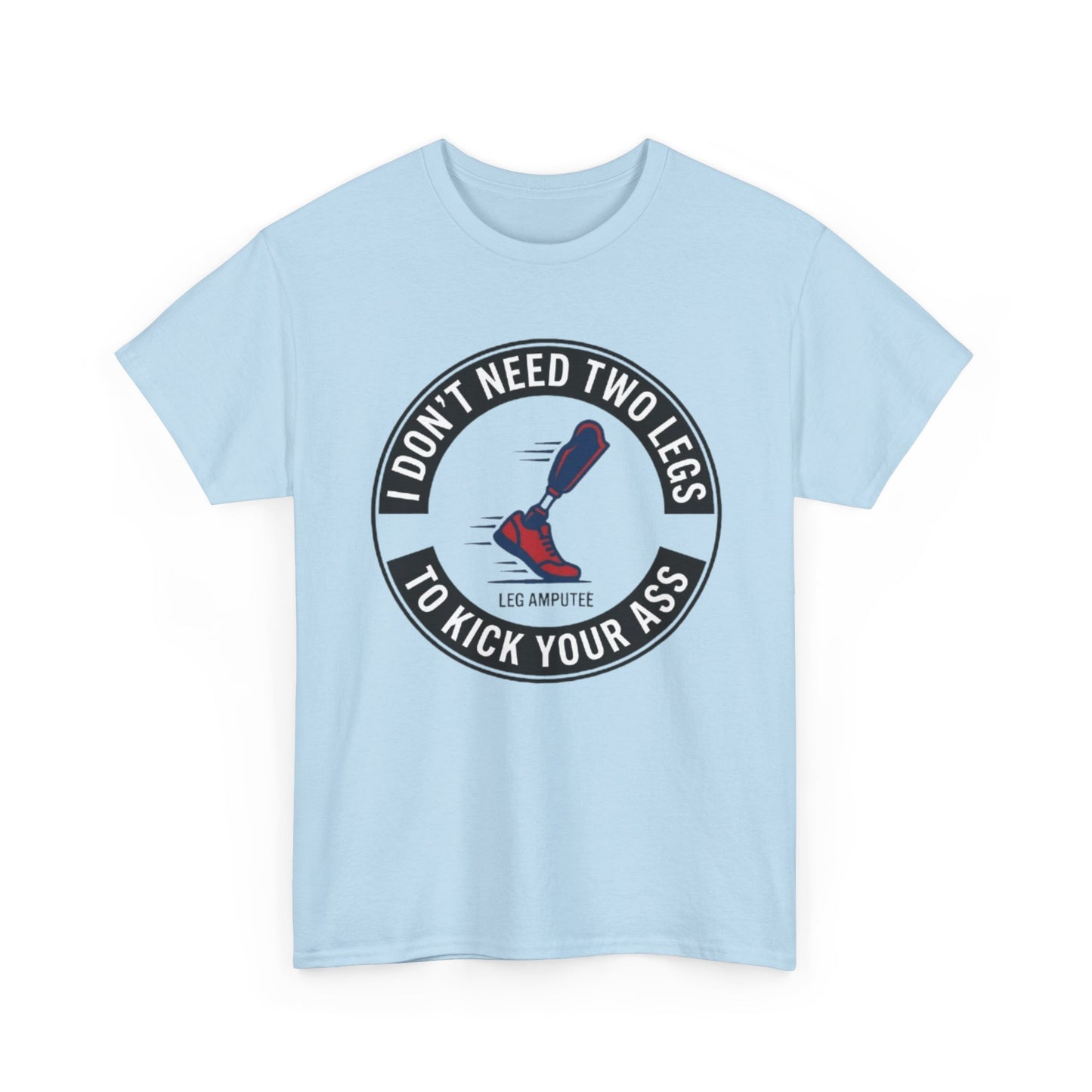 I Don’t Need Two Legs to Kick Your Ass,  Prosthetic Pride Graphic Tee