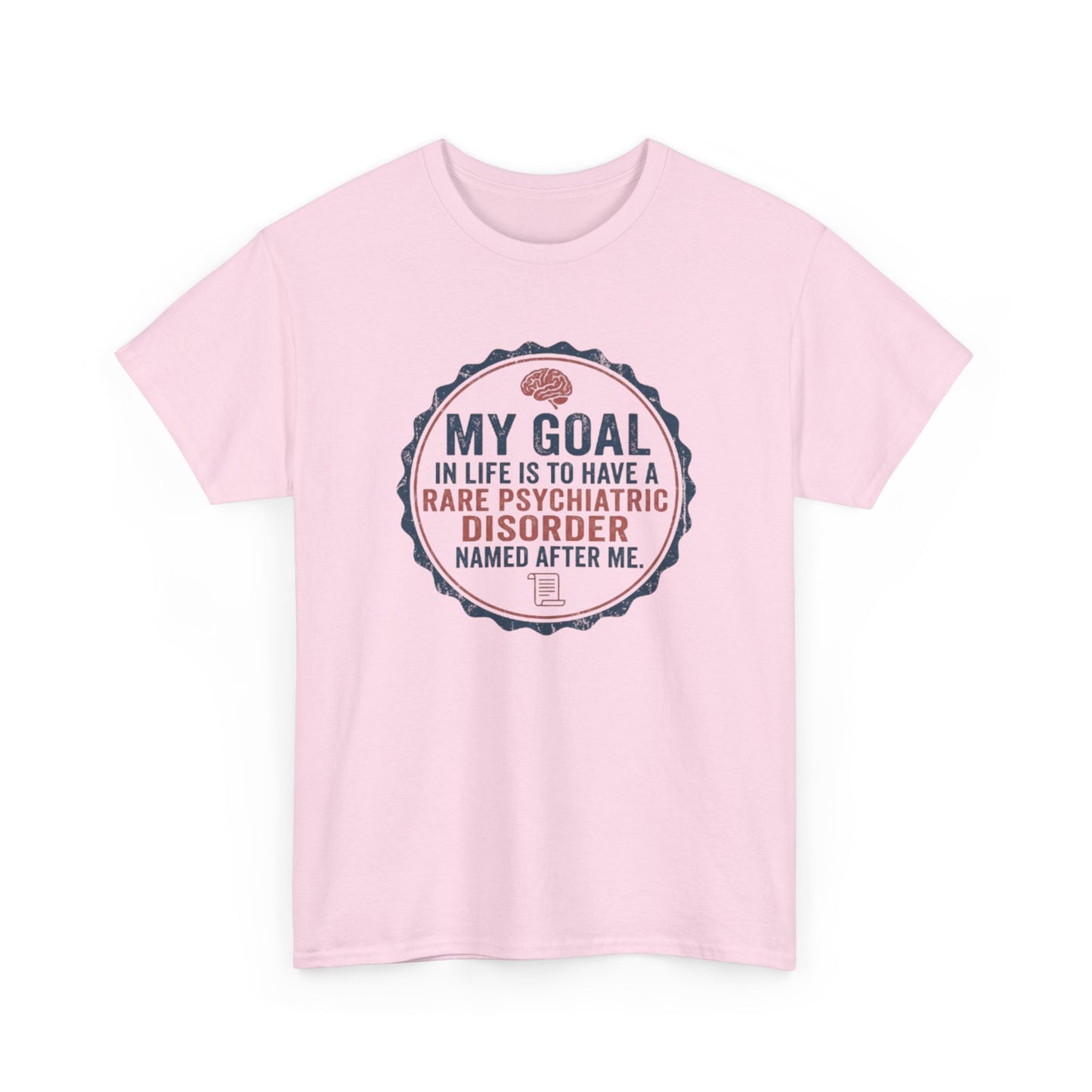 My Goal Is To Have A Rare Psychiatric Disorder Named After Me T-Shirt | Funny Mental Health Humor