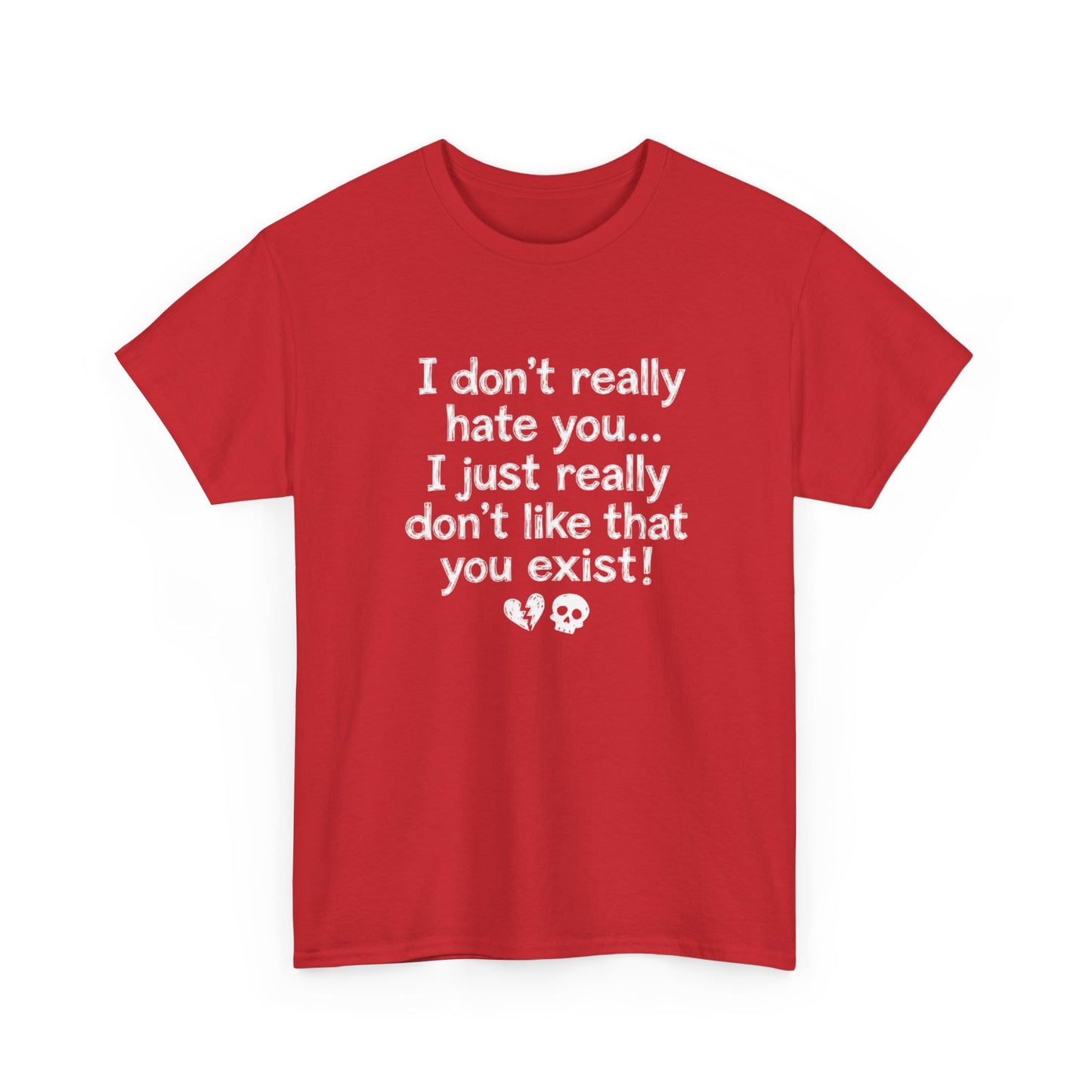 I don't really hate you I just really don't like that you exist T-Shirt | Funny Sarcastic Quote Tee