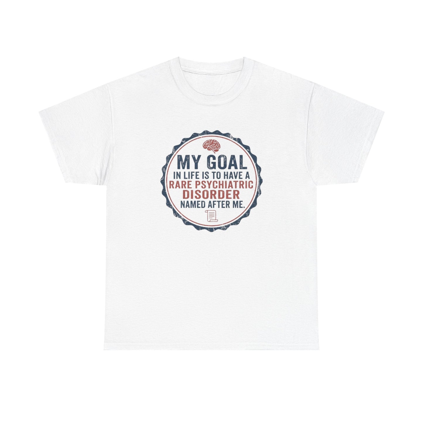 My Goal Is To Have A Rare Psychiatric Disorder Named After Me T-Shirt | Funny Mental Health Humor
