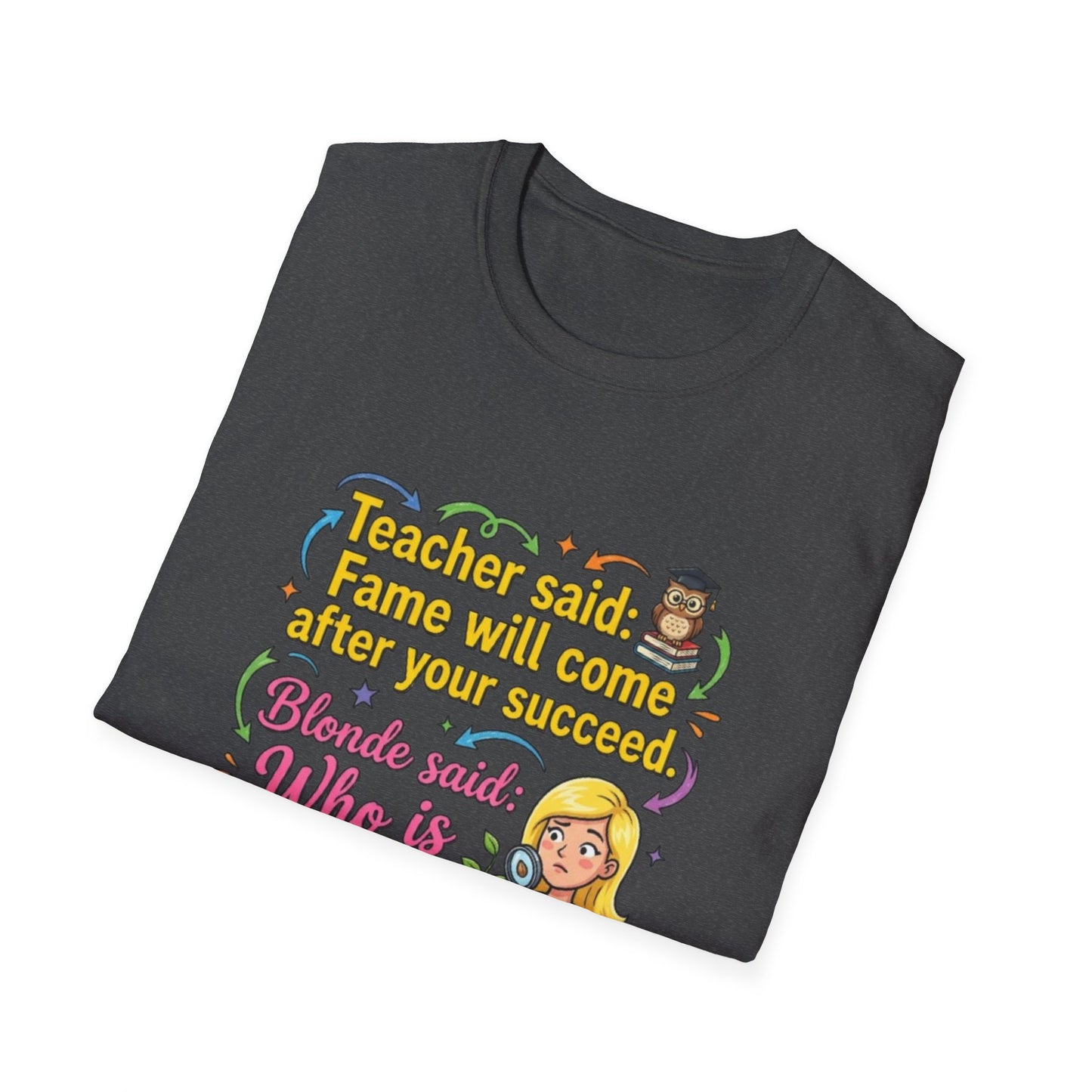 Teacher Said Fame Will Come After You Succeed T-Shirt | Blonde Who Is Seed?