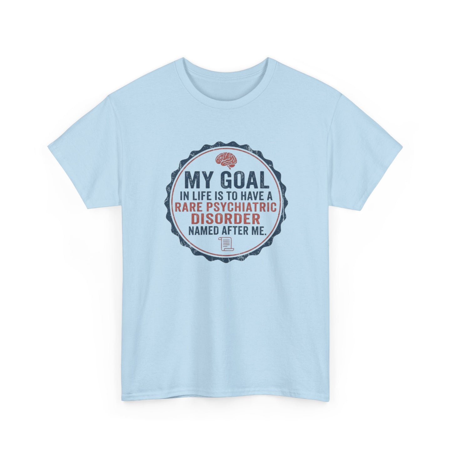 My Goal Is To Have A Rare Psychiatric Disorder Named After Me T-Shirt | Funny Mental Health Humor