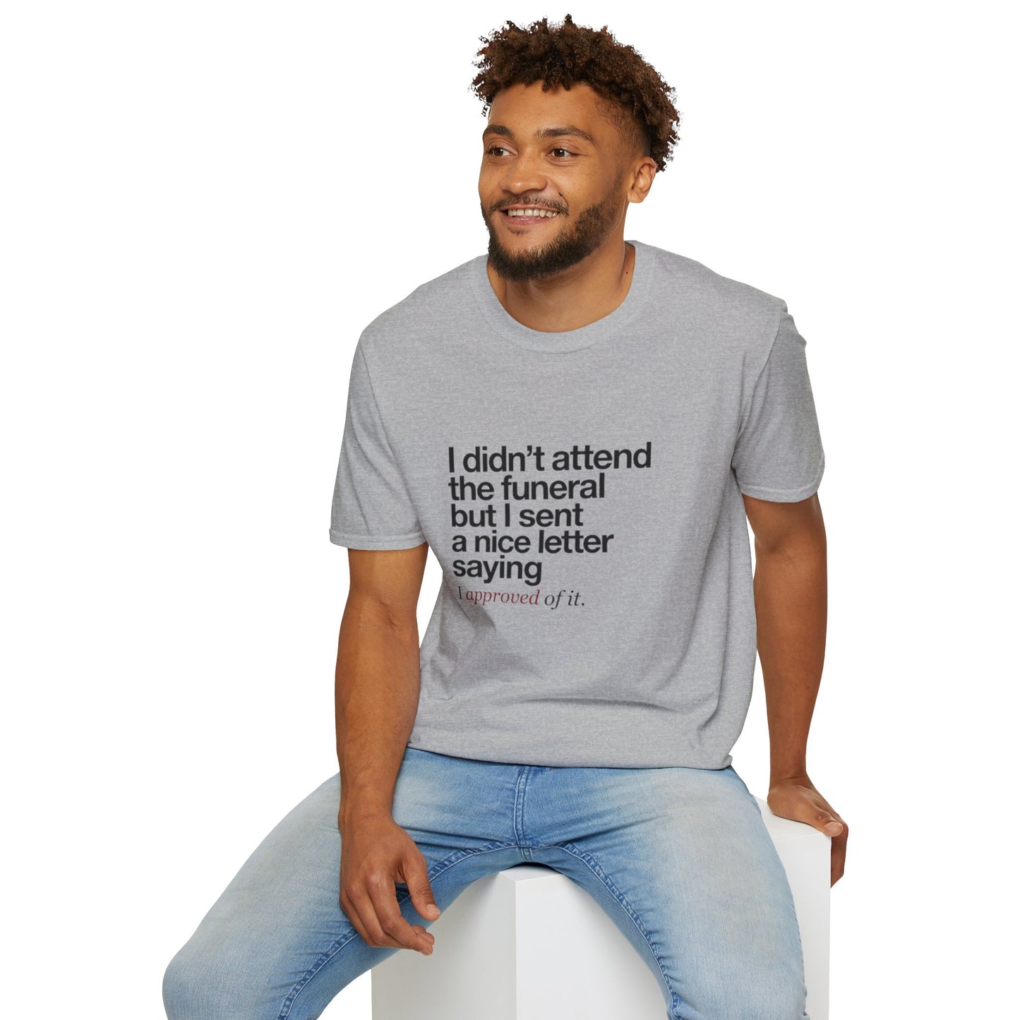 Funny Sarcastic Tee – "I didn’t attend the funeral but I sent a nice letter saying I approved of it."
