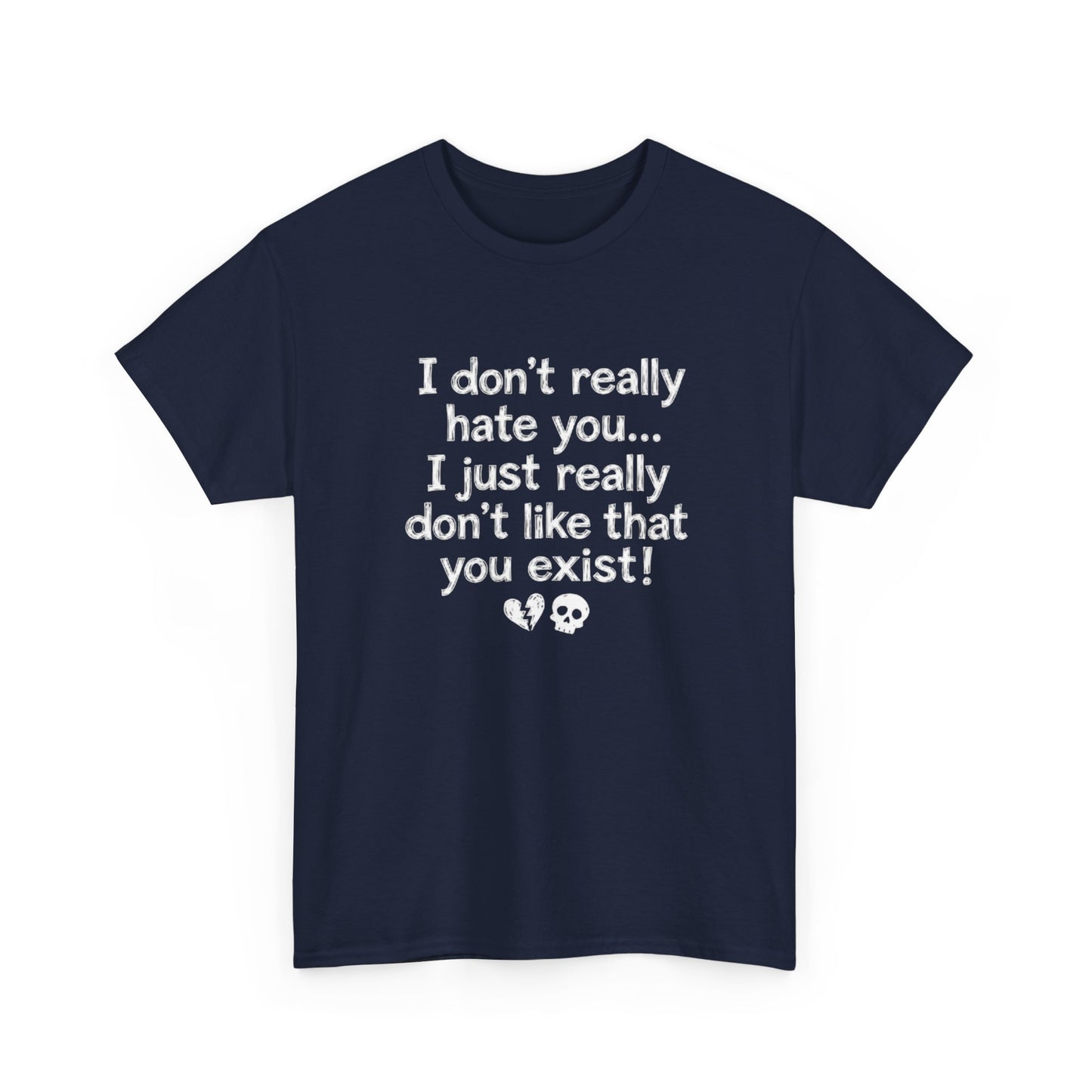 I don't really hate you I just really don't like that you exist T-Shirt | Funny Sarcastic Quote Tee