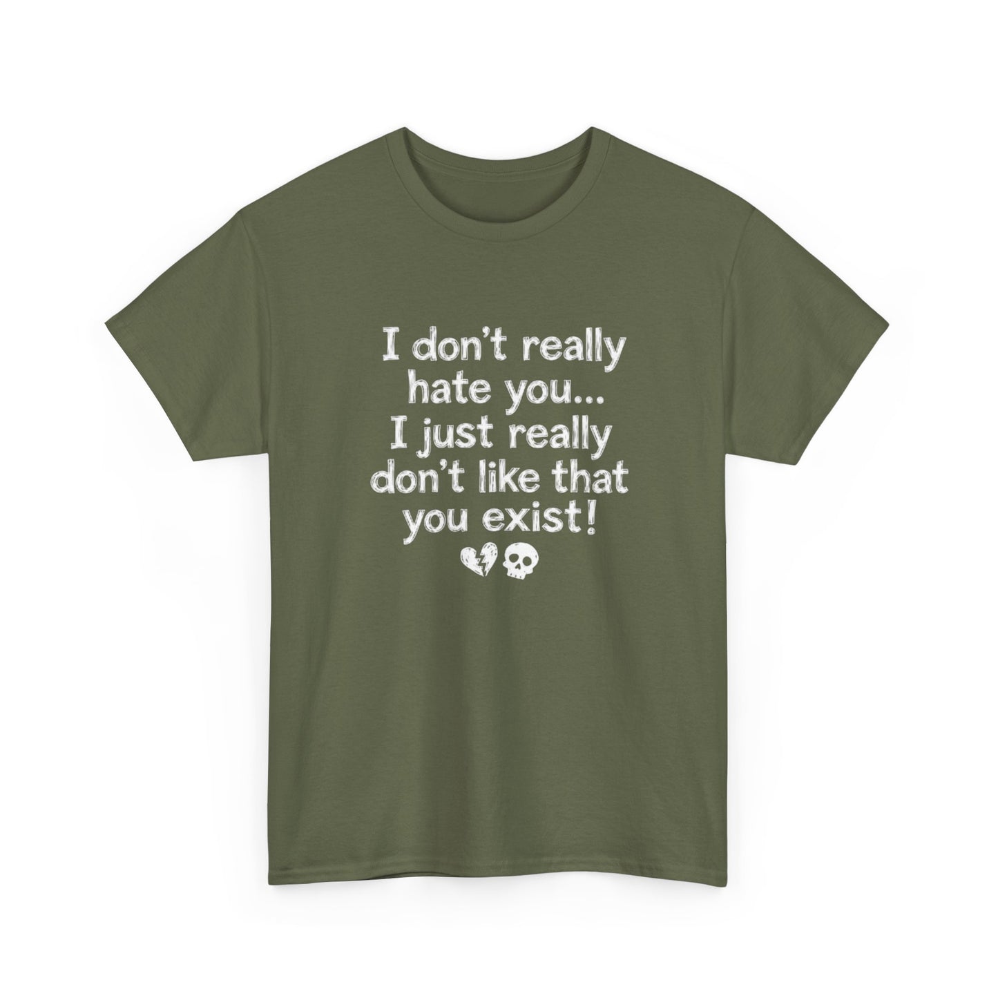 I don't really hate you I just really don't like that you exist T-Shirt | Funny Sarcastic Quote Tee