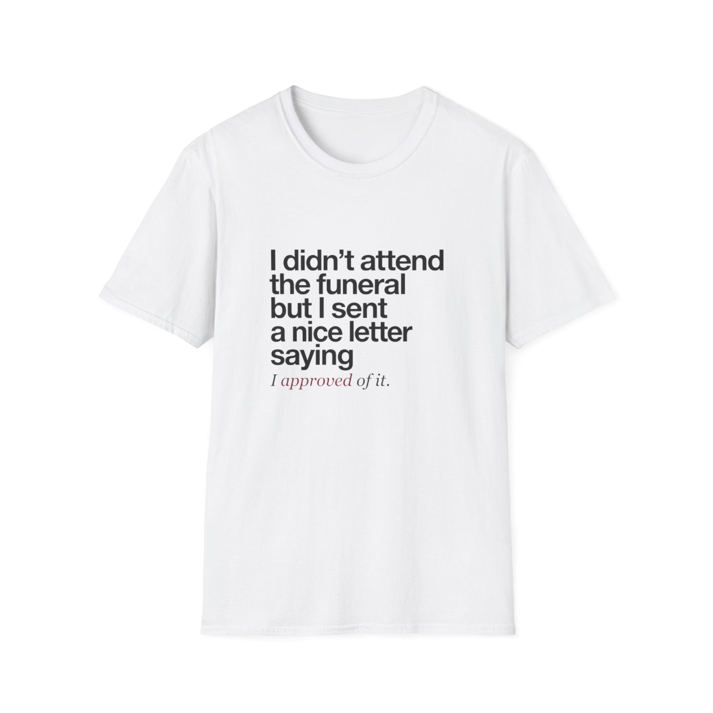 Funny Sarcastic Tee – "I didn’t attend the funeral but I sent a nice letter saying I approved of it."