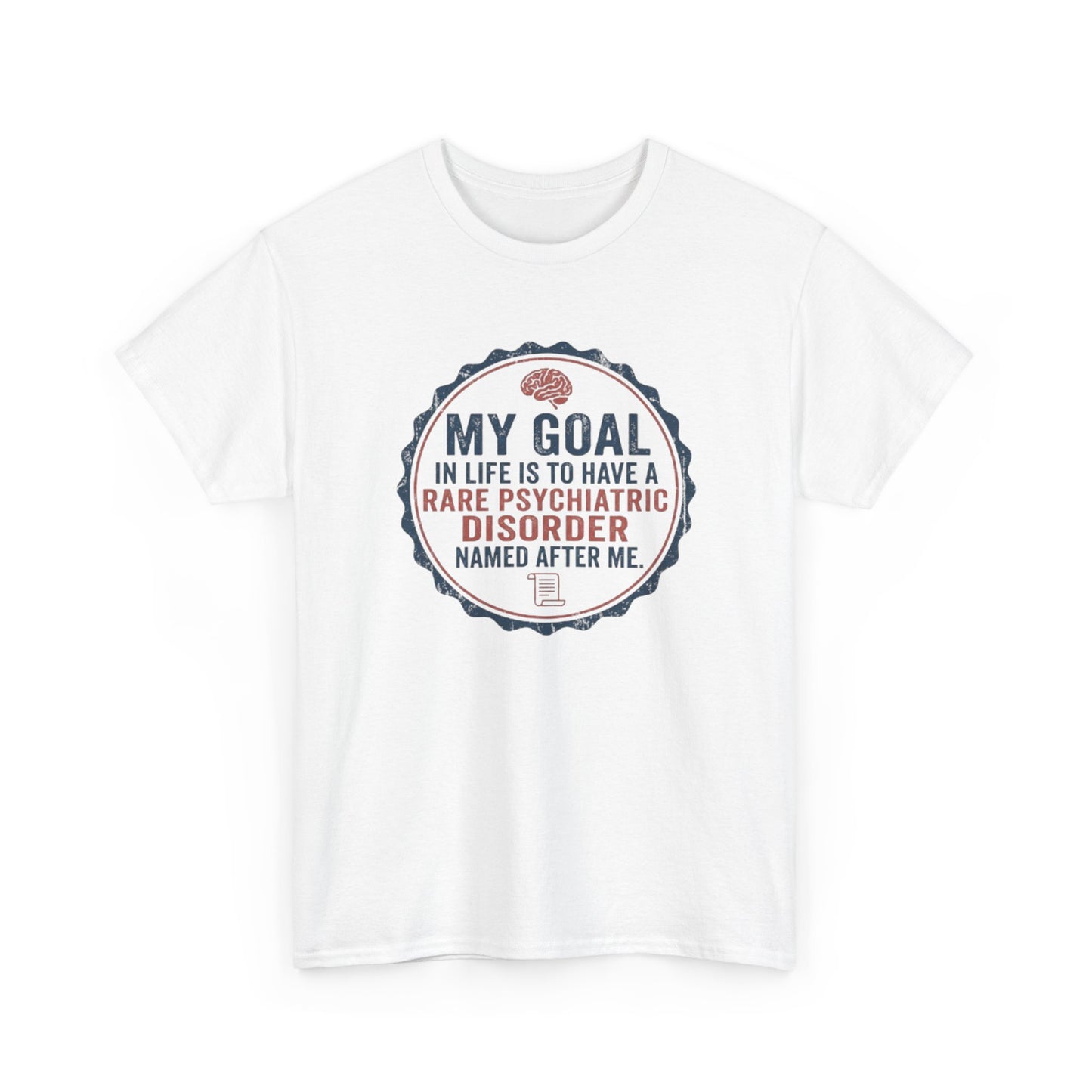My Goal Is To Have A Rare Psychiatric Disorder Named After Me T-Shirt | Funny Mental Health Humor