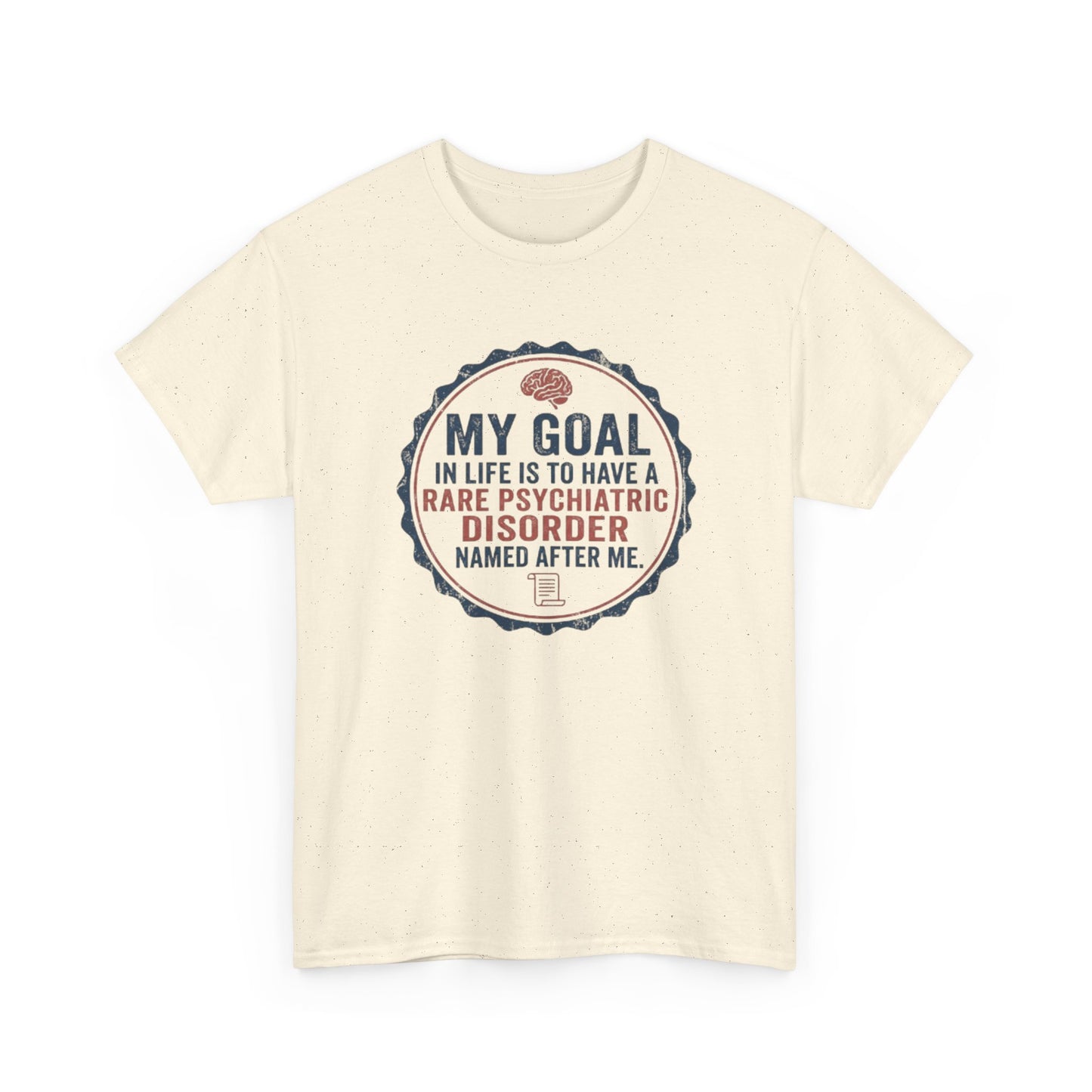 My Goal Is To Have A Rare Psychiatric Disorder Named After Me T-Shirt | Funny Mental Health Humor