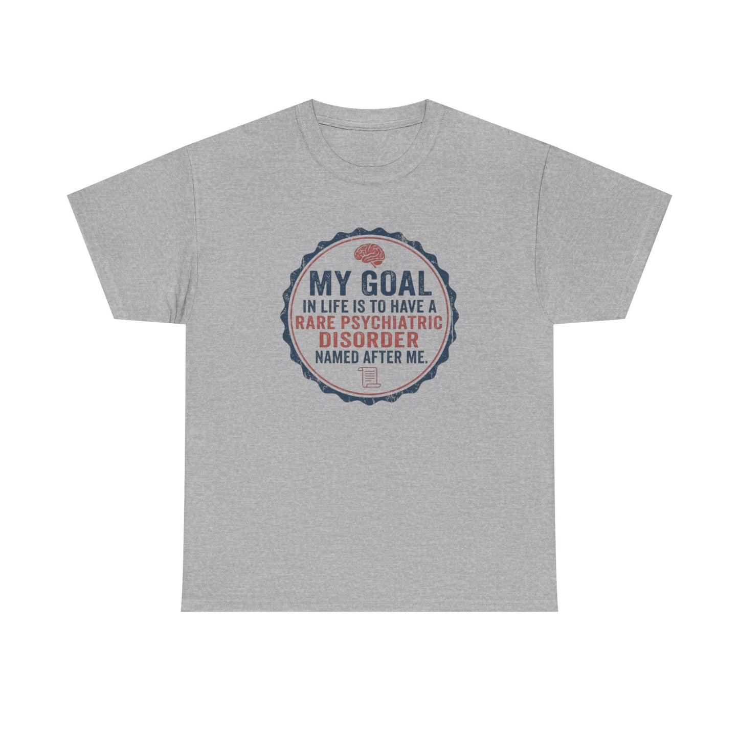 My Goal Is To Have A Rare Psychiatric Disorder Named After Me T-Shirt | Funny Mental Health Humor