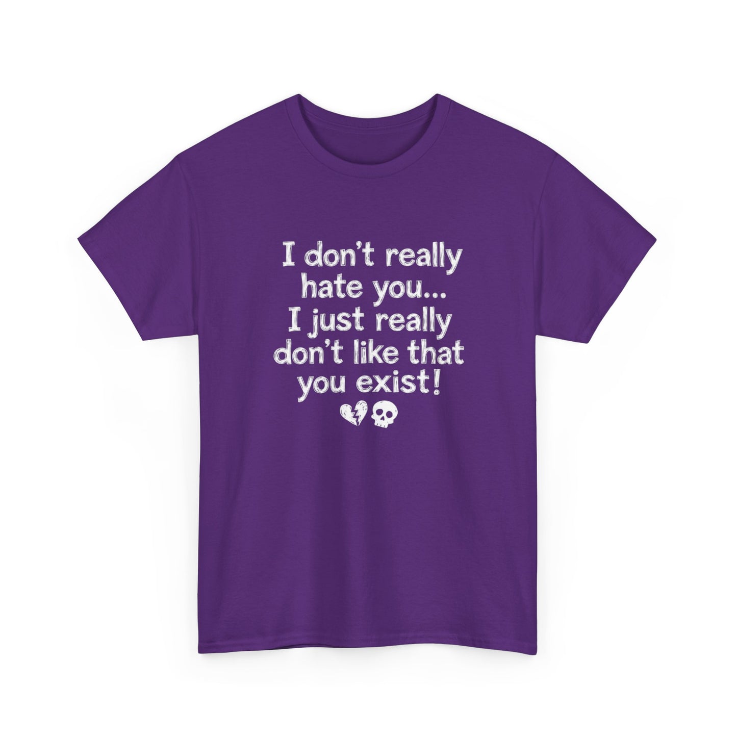 I don't really hate you I just really don't like that you exist T-Shirt | Funny Sarcastic Quote Tee