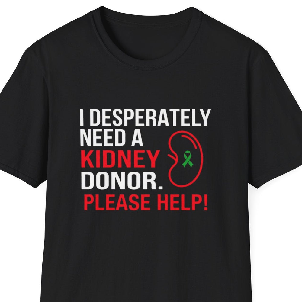 “I Desperately Need a Kidney Donor — Please Help graphic t‑shirt, black with white text, unisex, front view”