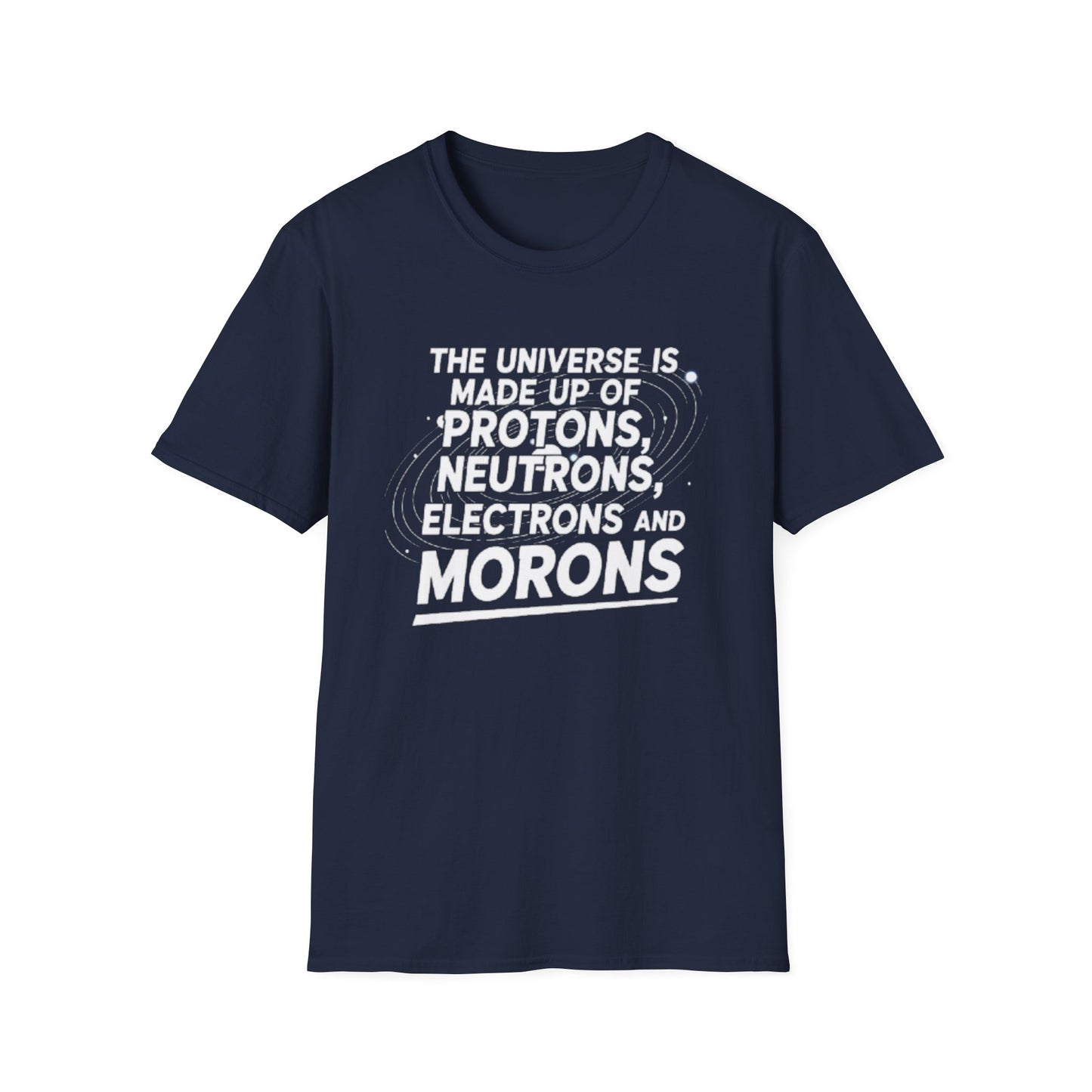 The Universe is made up of Protons, Neutrons, Electrons and Morons, Clean Casual Tee