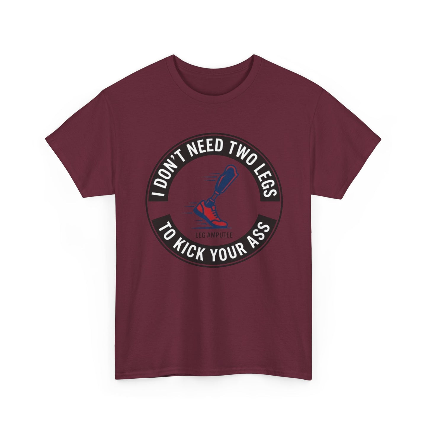 I Don’t Need Two Legs to Kick Your Ass,  Prosthetic Pride Graphic Tee
