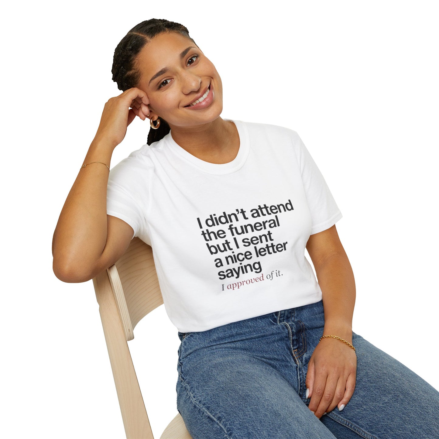 Funny Sarcastic Tee – "I didn’t attend the funeral but I sent a nice letter saying I approved of it."