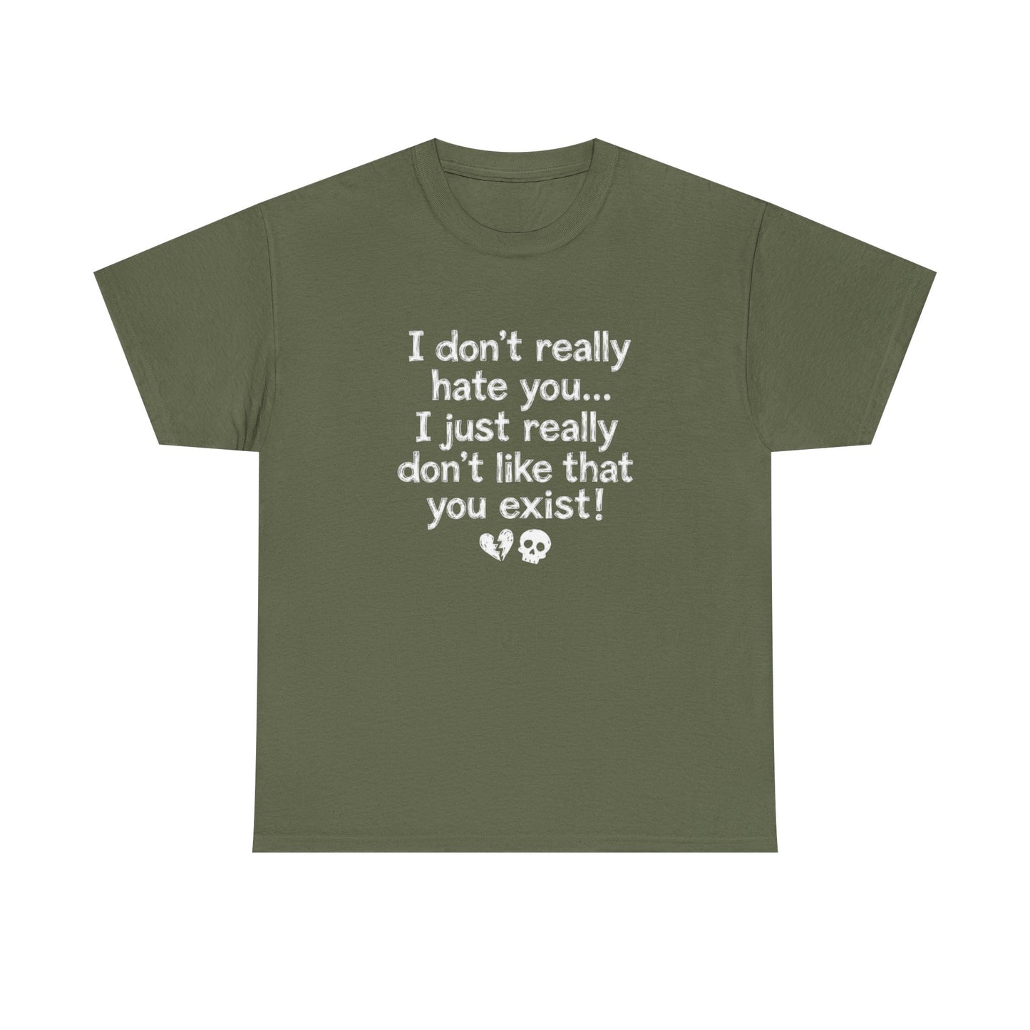 I don't really hate you I just really don't like that you exist T-Shirt | Funny Sarcastic Quote Tee