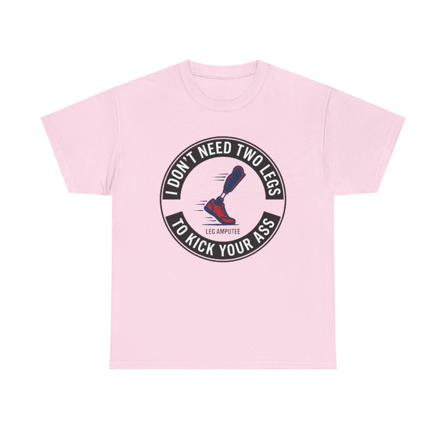 I Don’t Need Two Legs to Kick Your Ass,  Prosthetic Pride Graphic Tee
