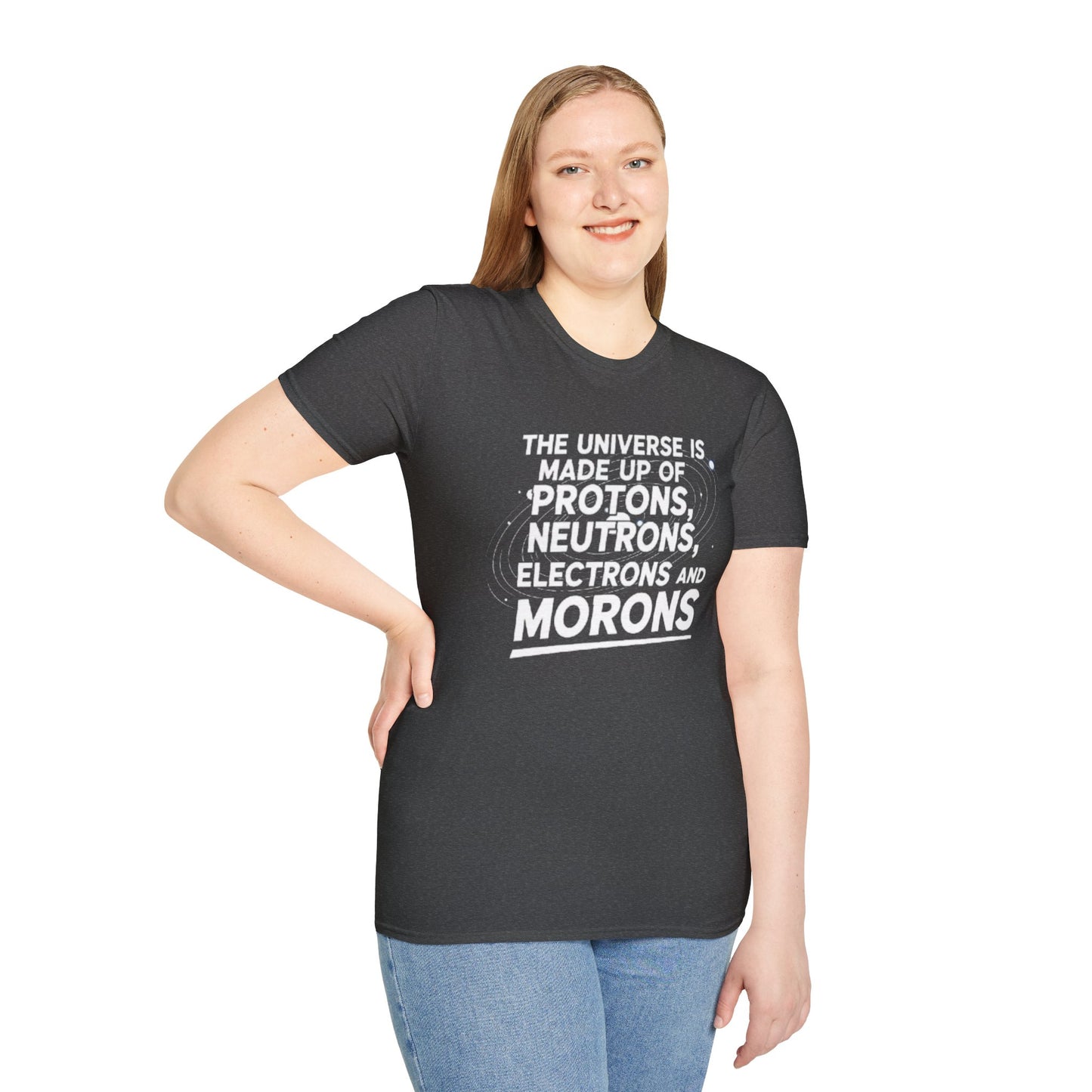 The Universe is made up of Protons, Neutrons, Electrons and Morons, Clean Casual Tee