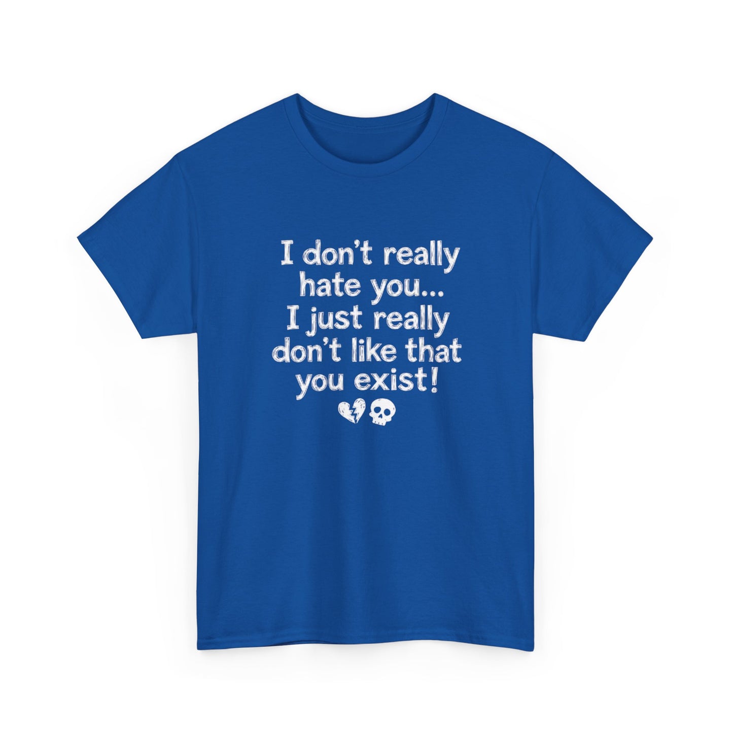 I don't really hate you I just really don't like that you exist T-Shirt | Funny Sarcastic Quote Tee