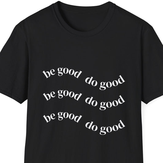 Be Good Do Good T-Shirt — Positive Message Casual Tee
