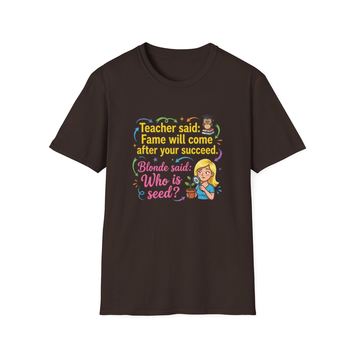 Teacher Said Fame Will Come After You Succeed T-Shirt | Blonde Who Is Seed?
