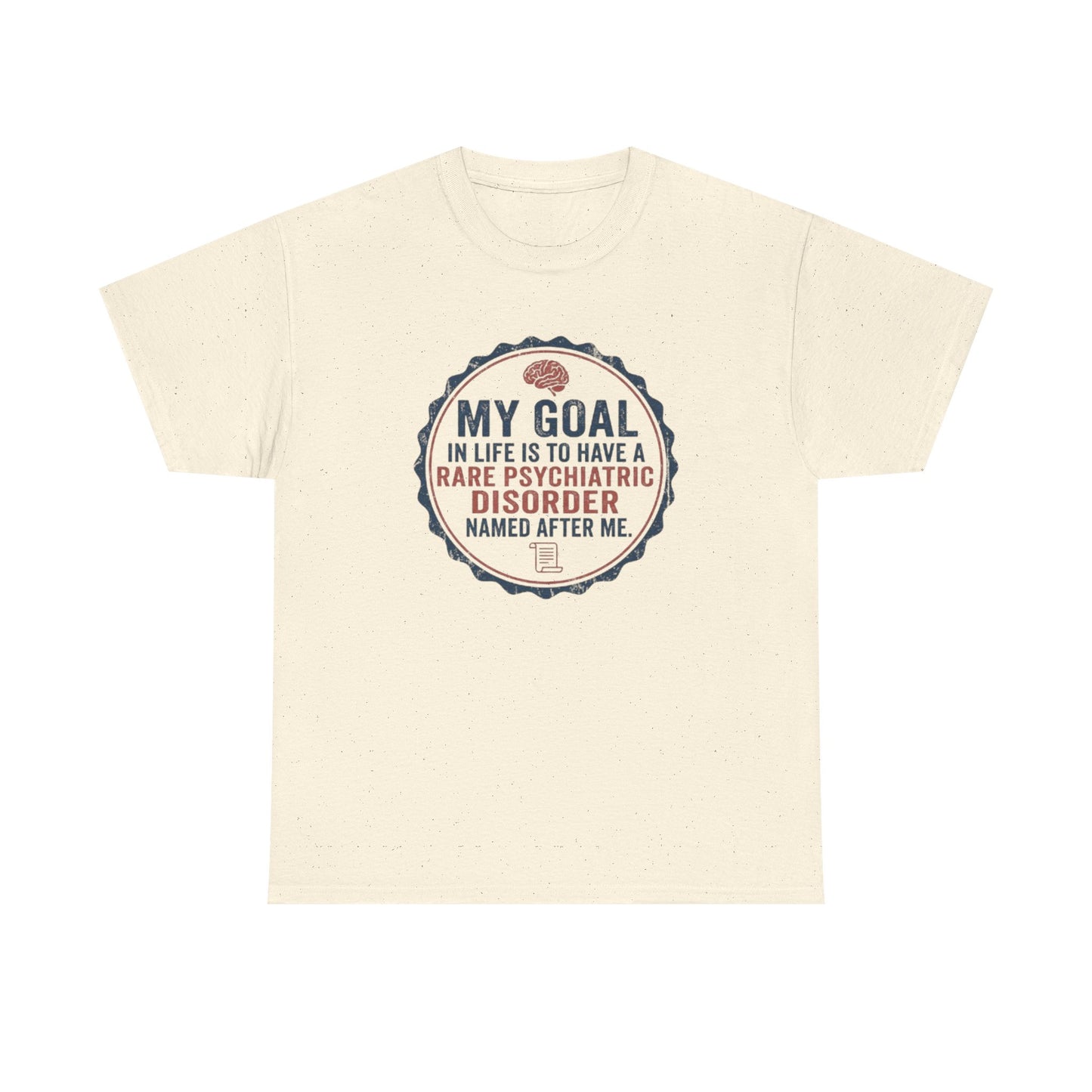 My Goal Is To Have A Rare Psychiatric Disorder Named After Me T-Shirt | Funny Mental Health Humor
