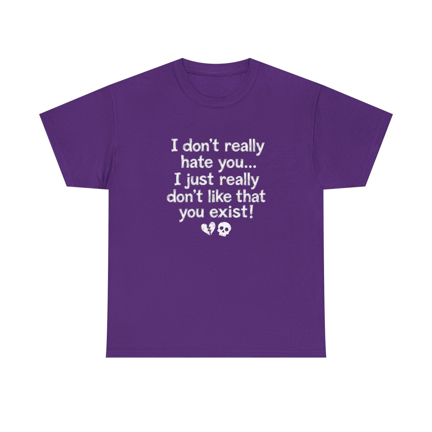 I don't really hate you I just really don't like that you exist T-Shirt | Funny Sarcastic Quote Tee
