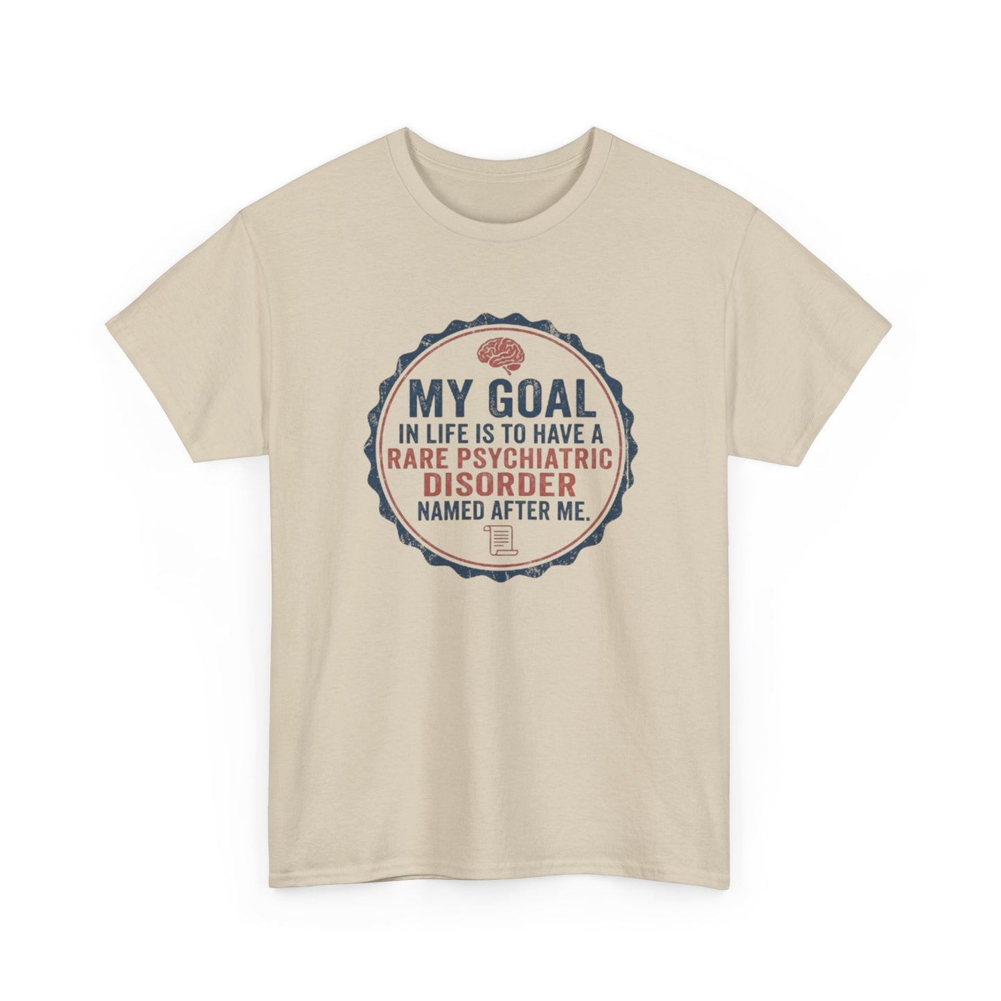 My Goal Is To Have A Rare Psychiatric Disorder Named After Me T-Shirt | Funny Mental Health Humor