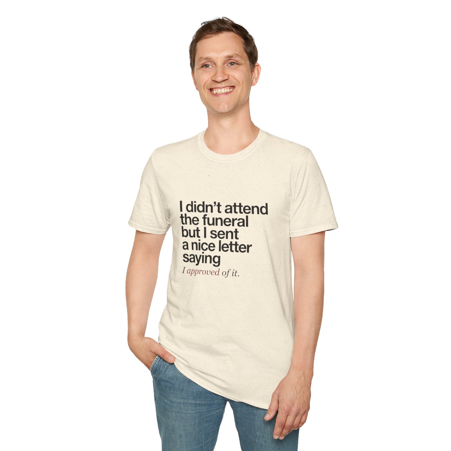 Funny Sarcastic Tee – "I didn’t attend the funeral but I sent a nice letter saying I approved of it."