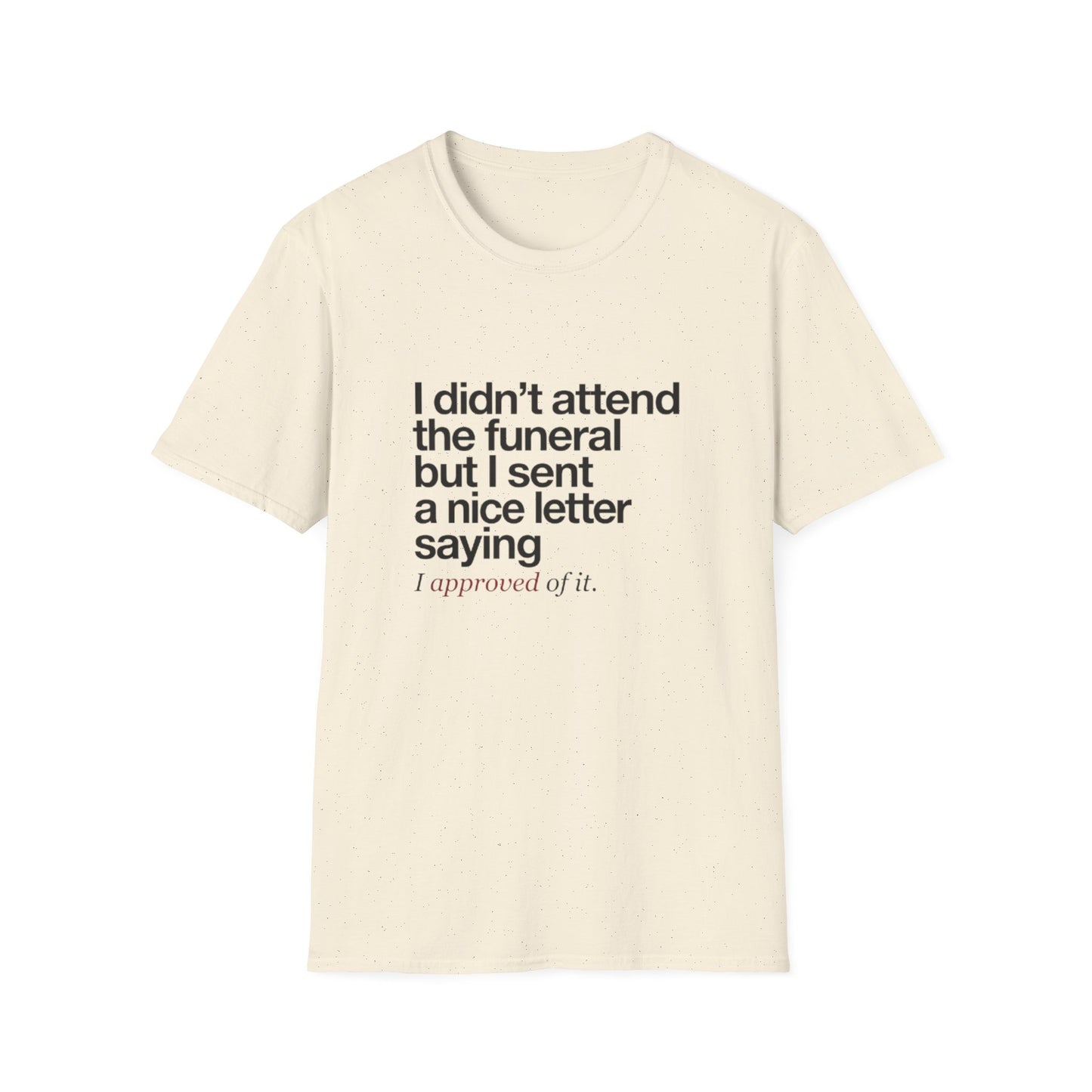 Funny Sarcastic Tee – "I didn’t attend the funeral but I sent a nice letter saying I approved of it."