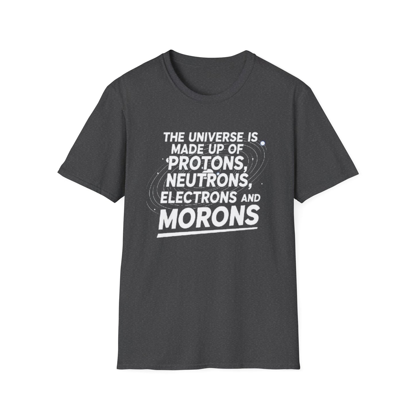 The Universe is made up of Protons, Neutrons, Electrons and Morons, Clean Casual Tee