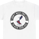 “Prosthetic pride graphic t‑shirt ‘I don’t need two legs to kick your ass,’ White, front view”
