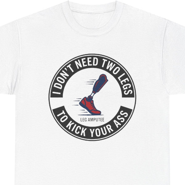 “Prosthetic pride graphic t‑shirt ‘I don’t need two legs to kick your ass,’ White, front view”