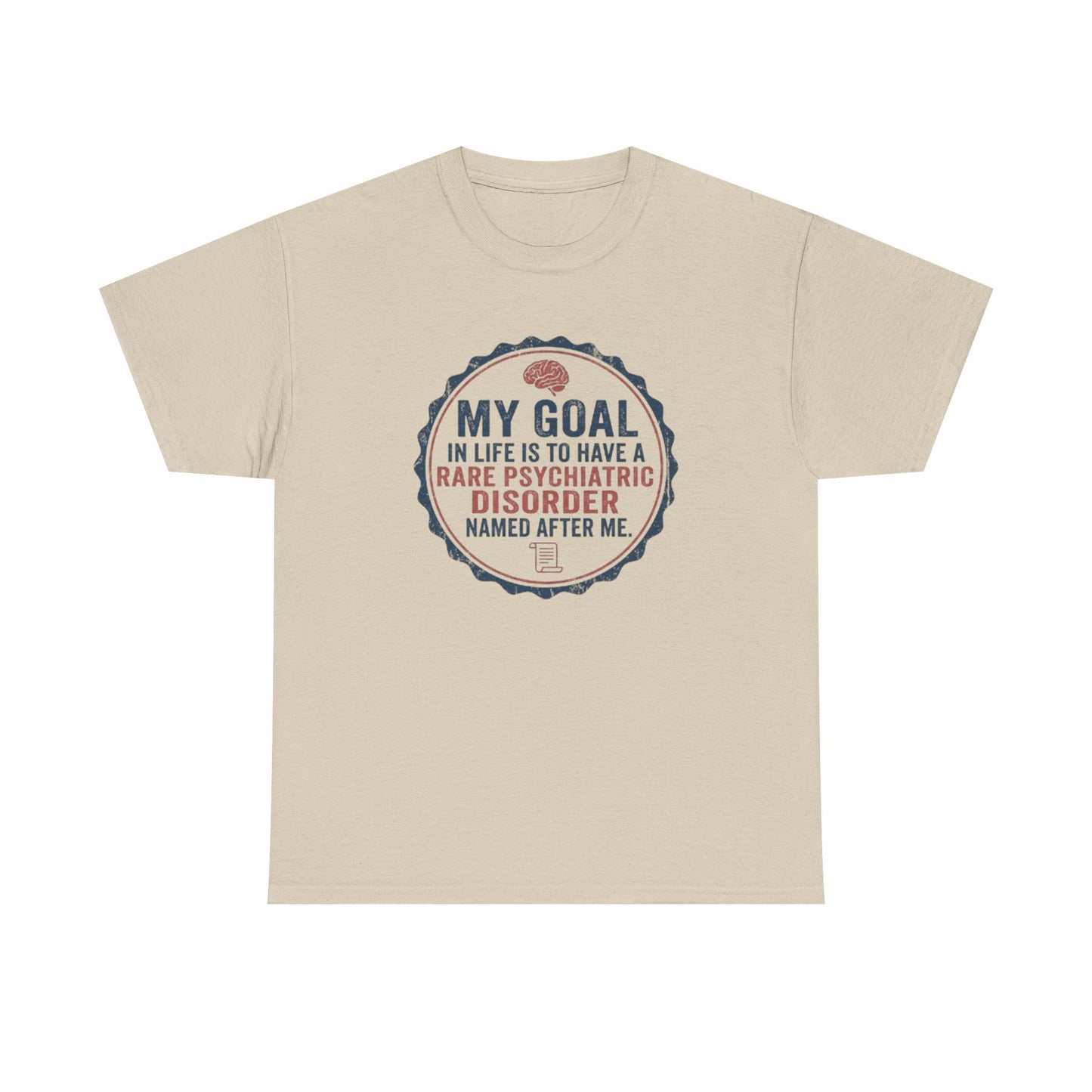 My Goal Is To Have A Rare Psychiatric Disorder Named After Me T-Shirt | Funny Mental Health Humor