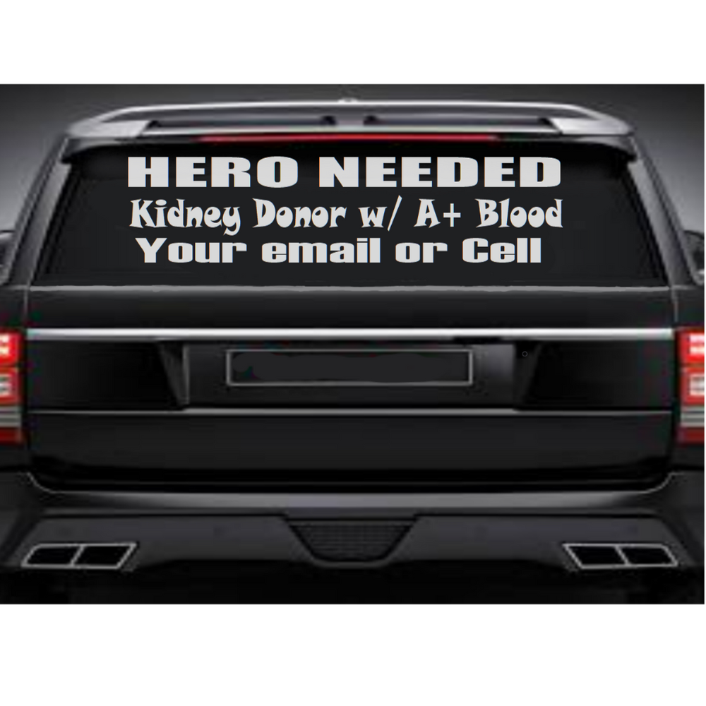 A black SUV rear window decal with white text reading 'HERO NEEDED: Kidney Donor Needed - [Your Blood Type] - [Your Phone or Email]', shown on a dark vehicle against a white background. Wording is customizable with your own blood type and contact info.