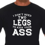 “I Don’t Need Two Legs to Kick Your Ass unisex graphic t‑shirt, black with white HTV text, front view”