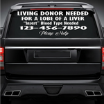 A black SUV rear window decal with white text reading 'LIVING DONOR NEEDED FOR A LOBE OF A LIVER - [Your Blood Type] Needed - (555) 123-4567', shown on a dark vehicle. Wording is customizable with your own blood type and phone number.