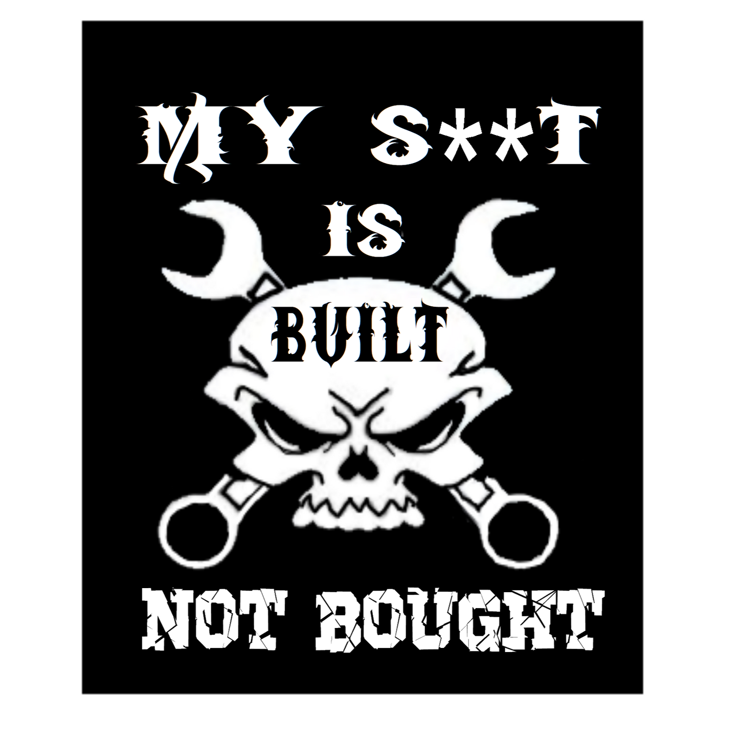 My S**t is Built Not Bought Sticker