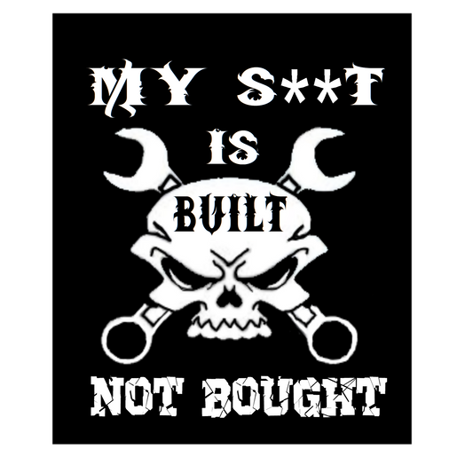 My S**t is Built Not Bought Sticker