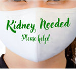 “White cotton face mask with ‘Kidney Needed’ green vinyl text, washable, non‑medical”