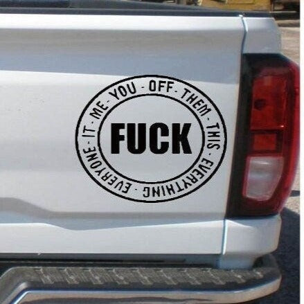 Fuck Decal, Fuck Sticker, Fuck Me, Fuck You, Fuck Off, Fuck Them, Fuck This, Fuck Everything, Fuck Everyone, Fuck It